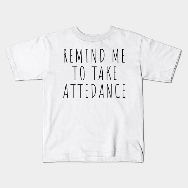 Remind me to take attedance Kids T-Shirt by mintipap